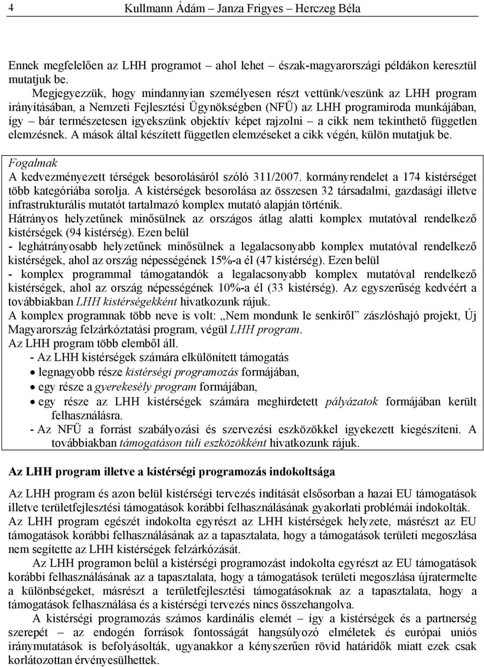 igyekszünk objektív képet rajzolni a cikk nem tekinthető független elemzésnek. A mások által készített független elemzéseket a cikk végén, külön mutatjuk be.