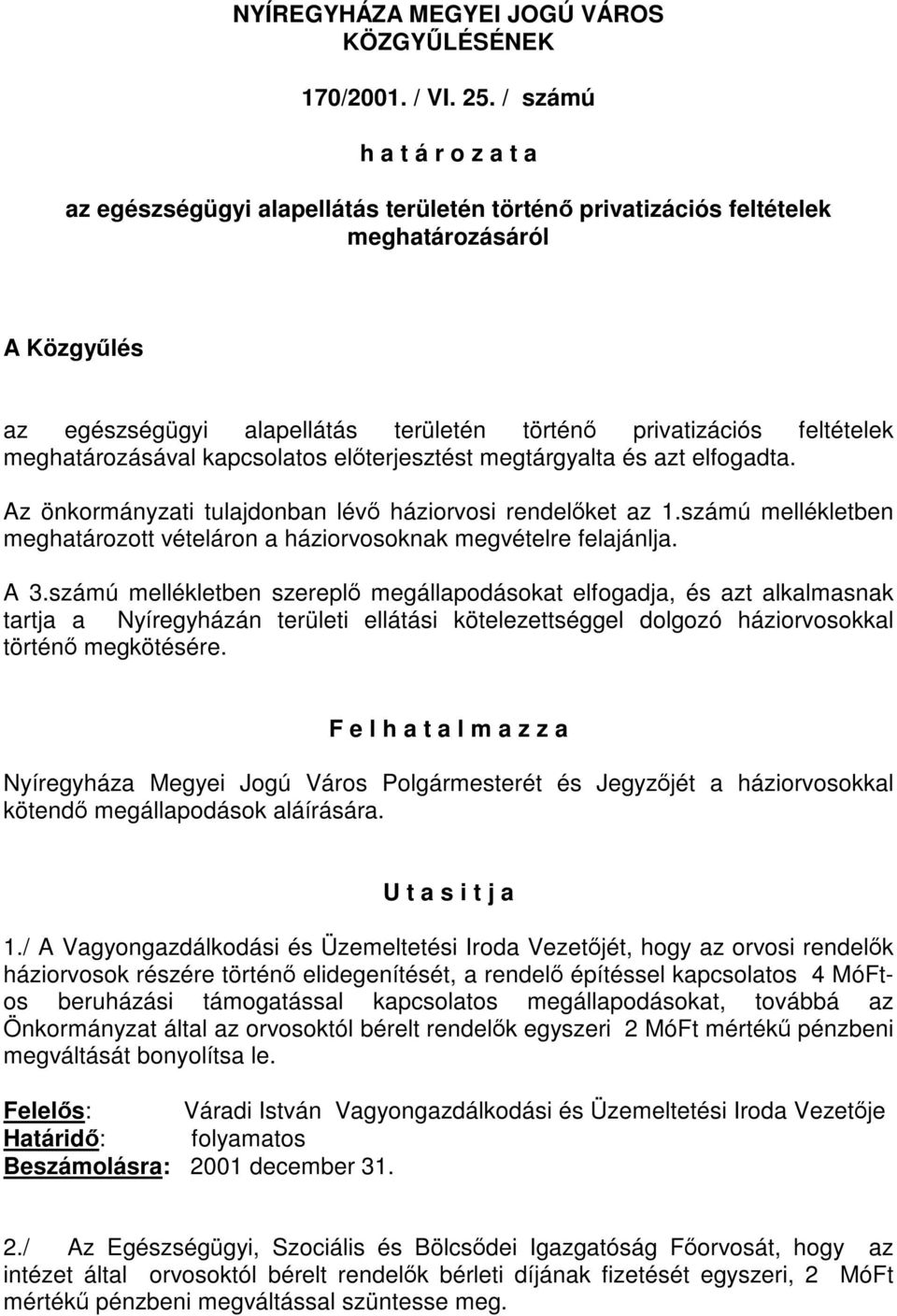 meghatározásával kapcsolatos előterjesztést megtárgyalta és azt elfogadta. Az önkormányzati tulajdonban lévő háziorvosi rendelőket az 1.