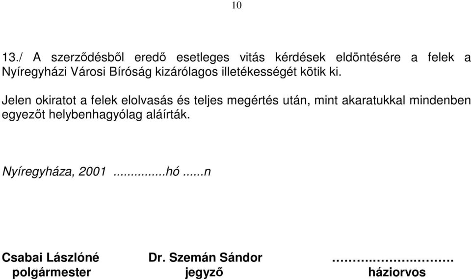 Városi Bíróság kizárólagos illetékességét kötik ki.