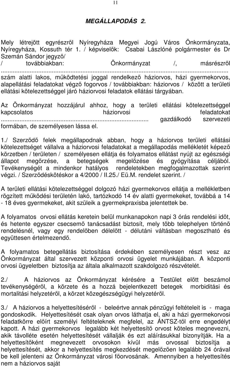 .. szám alatti lakos, működtetési joggal rendelkező háziorvos, házi gyermekorvos, alapellátási feladatokat végző fogorvos / továbbiakban: háziorvos / között a területi ellátási kötelezettséggel járó