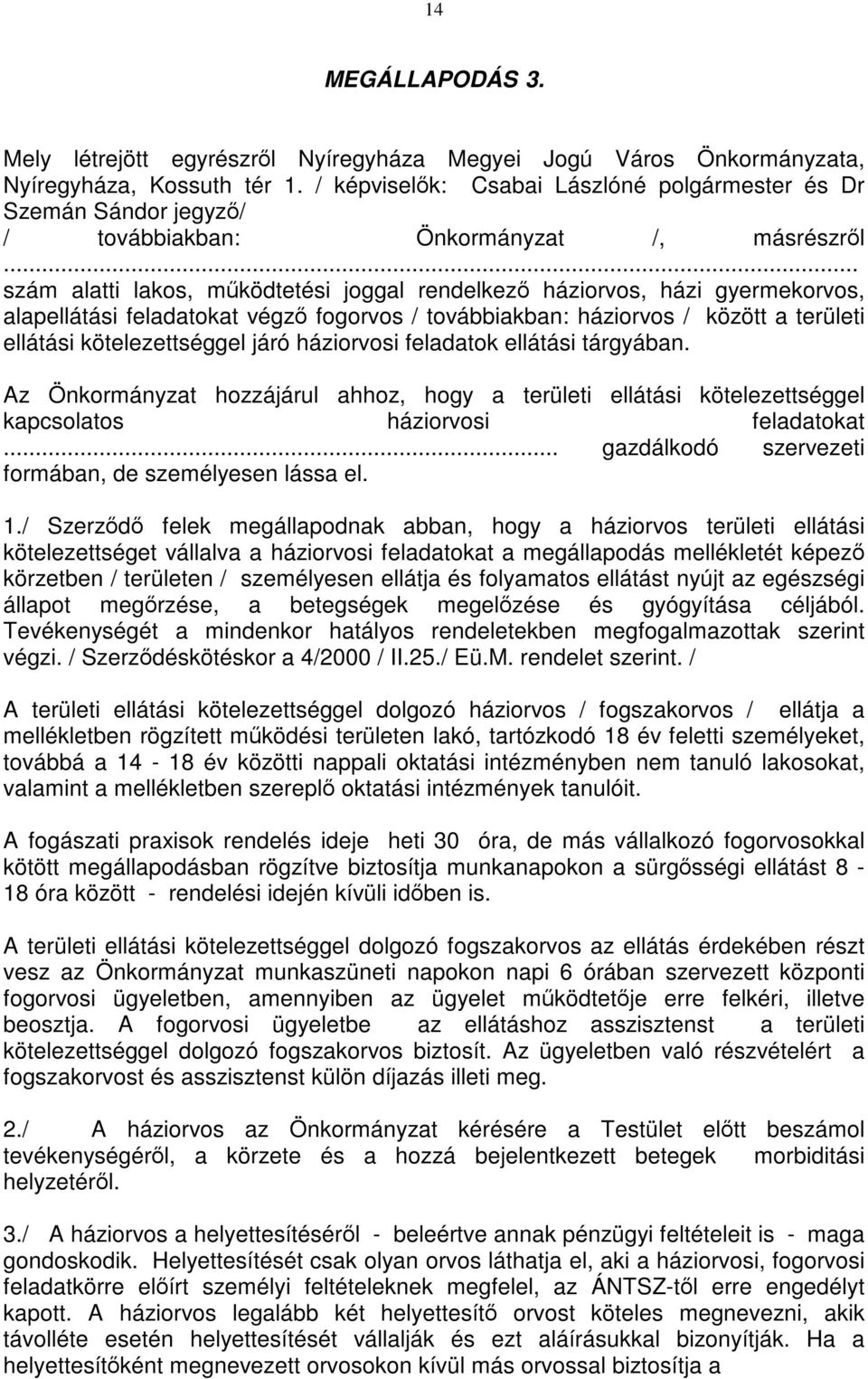 .. szám alatti lakos, működtetési joggal rendelkező háziorvos, házi gyermekorvos, alapellátási feladatokat végző fogorvos / továbbiakban: háziorvos / között a területi ellátási kötelezettséggel járó