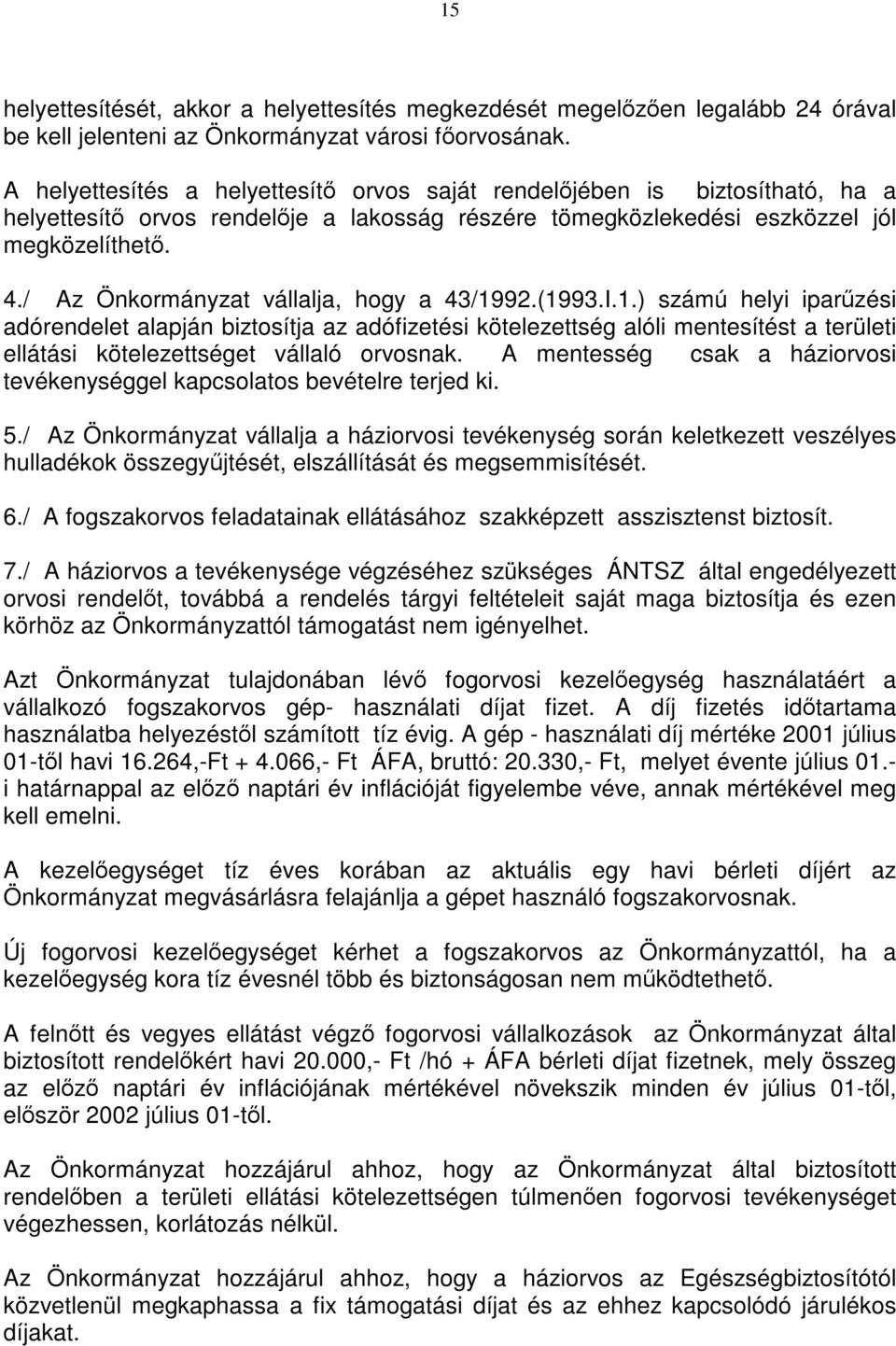 / Az Önkormányzat vállalja, hogy a 43/1992.(1993.I.1.) számú helyi iparűzési adórendelet alapján biztosítja az adófizetési kötelezettség alóli mentesítést a területi ellátási kötelezettséget vállaló orvosnak.