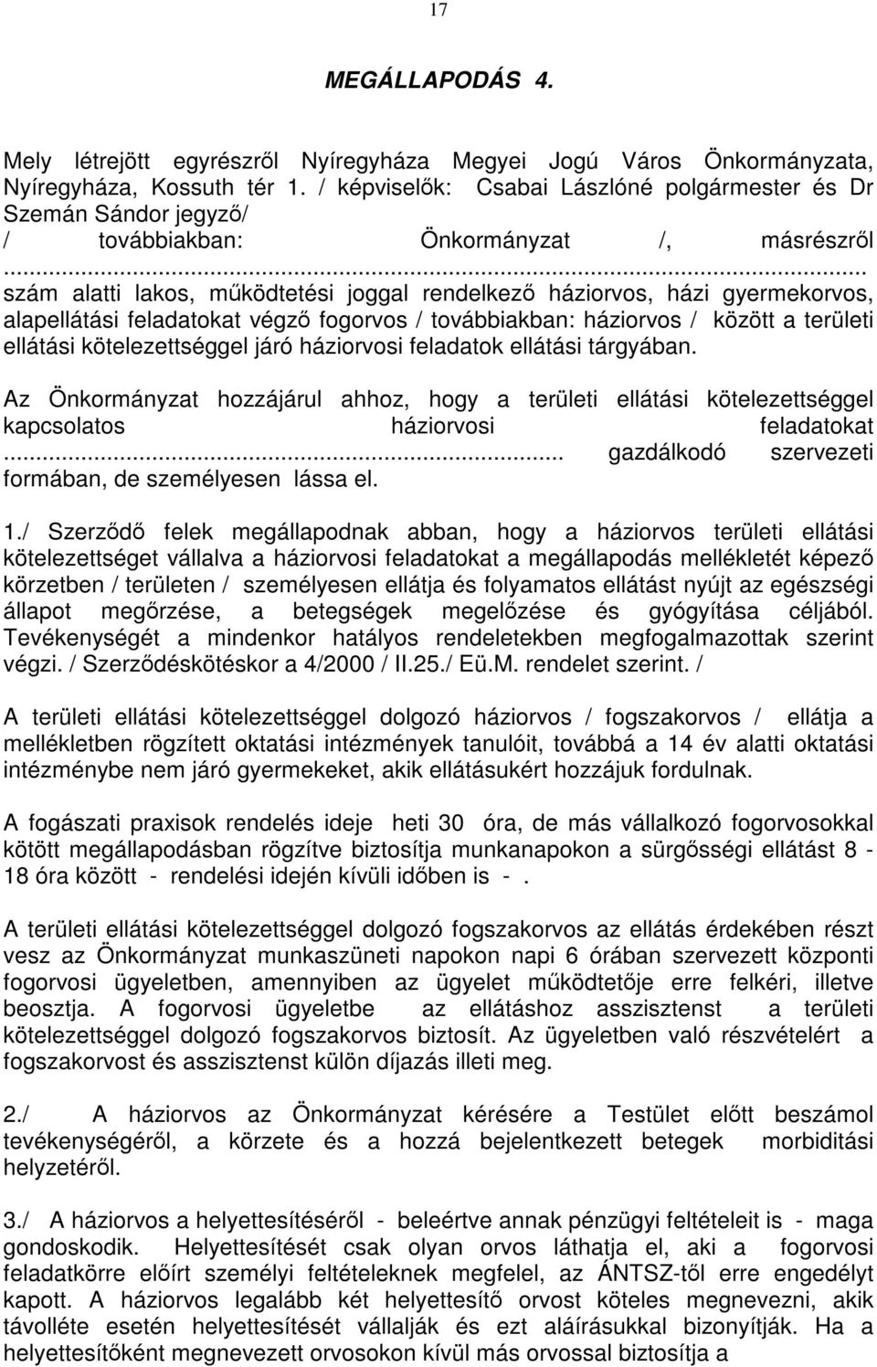 .. szám alatti lakos, működtetési joggal rendelkező háziorvos, házi gyermekorvos, alapellátási feladatokat végző fogorvos / továbbiakban: háziorvos / között a területi ellátási kötelezettséggel járó