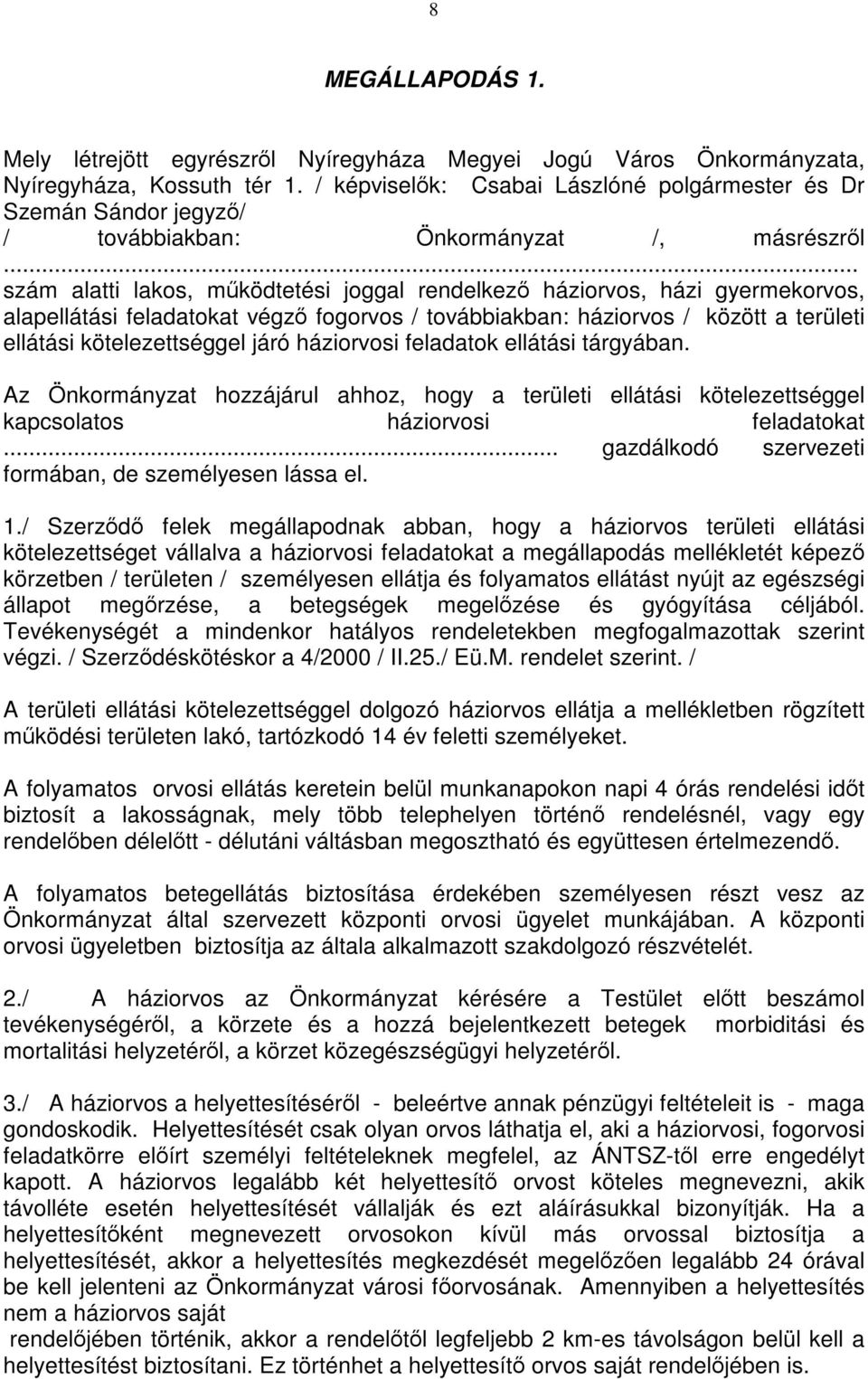 .. szám alatti lakos, működtetési joggal rendelkező háziorvos, házi gyermekorvos, alapellátási feladatokat végző fogorvos / továbbiakban: háziorvos / között a területi ellátási kötelezettséggel járó