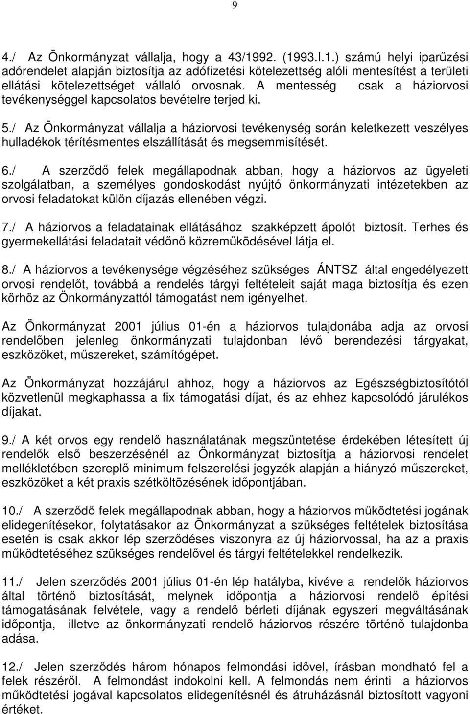 / Az Önkormányzat vállalja a háziorvosi tevékenység során keletkezett veszélyes hulladékok térítésmentes elszállítását és megsemmisítését. 6.