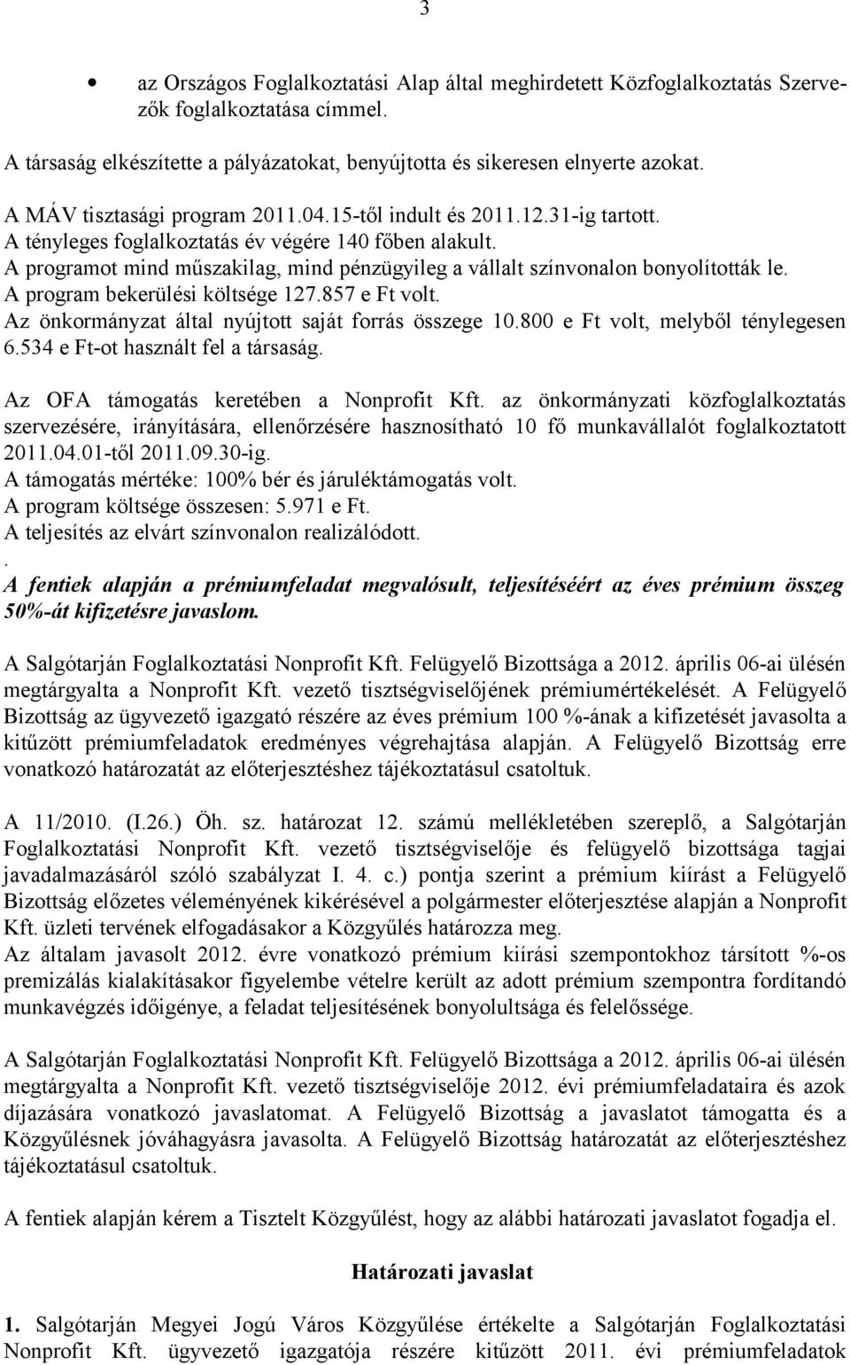 A programot mind műszakilag, mind pénzügyileg a vállalt színvonalon bonyolították le. A program bekerülési költsége 127.857 e Ft volt. Az önkormányzat által nyújtott saját forrás összege 10.
