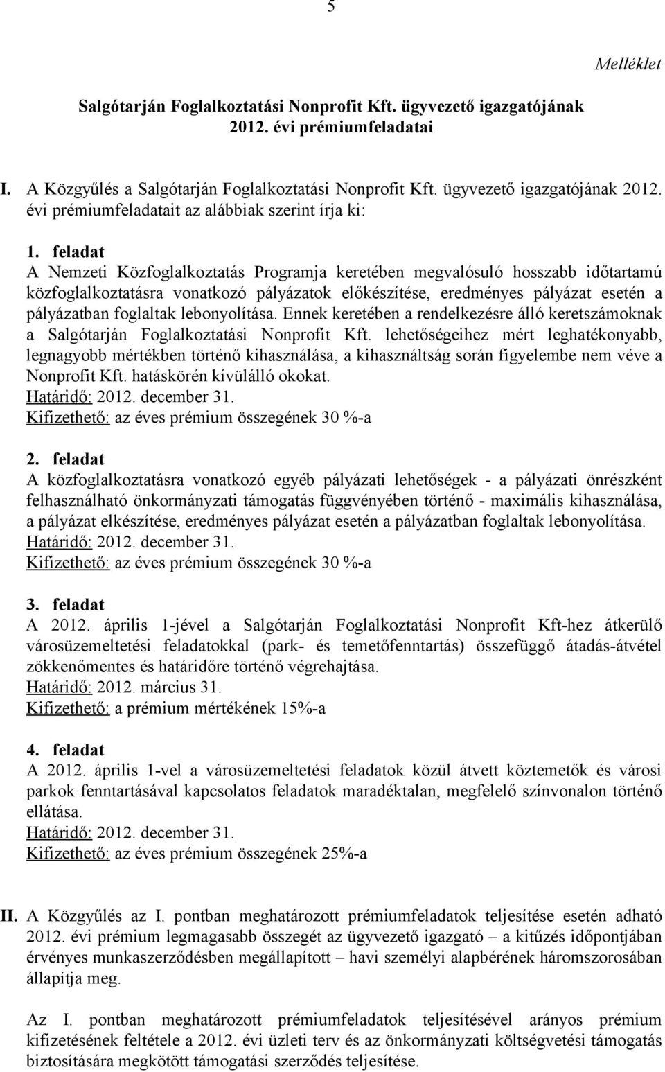 lebonyolítása. Ennek keretében a rendelkezésre álló keretszámoknak a Salgótarján Foglalkoztatási Nonprofit Kft.