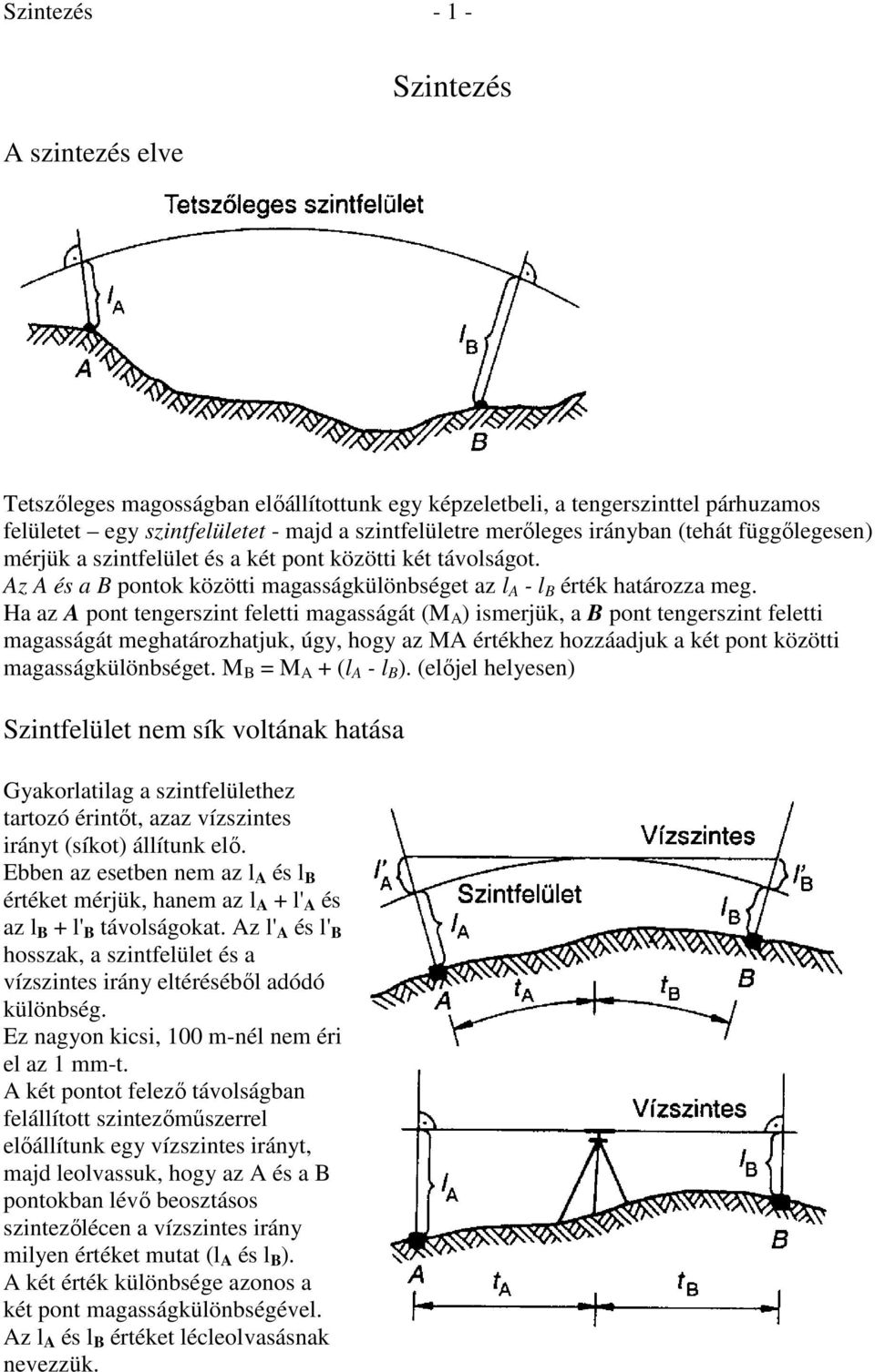 Ha az A pont tengerszint feletti magasságát (M A ) ismerjük, a B pont tengerszint feletti magasságát meghatározhatjuk, úgy, hogy az MA értékhez hozzáadjuk a két pont közötti magasságkülönbséget.