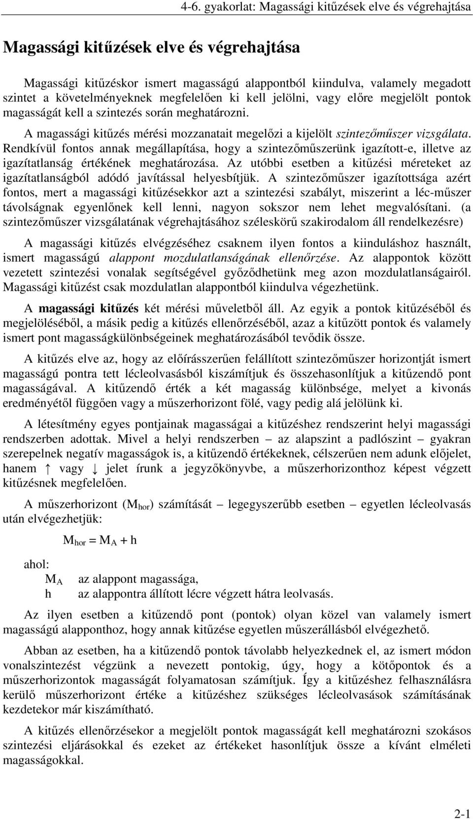 Rendkívül fontos annak megállapítása, hogy a szintezımőszerünk igazított-e, illetve az igazítatlanság értékének meghatározása.