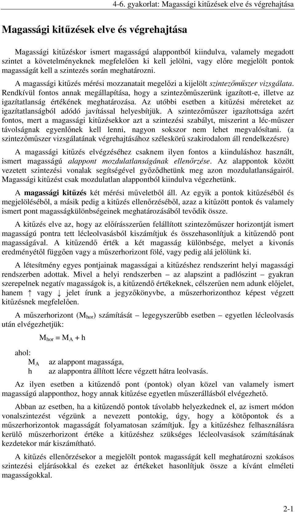 Rendkívül fontos annak megállapítása, hogy a szintezımőszerünk igazított-e, illetve az igazítatlanság értékének meghatározása.