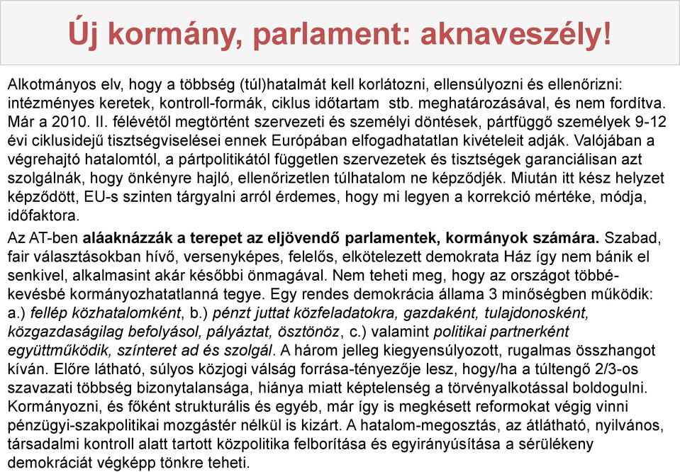félévétől megtörtént szervezeti és személyi döntések, pártfüggő személyek 9-12 évi ciklusidejű tisztségviselései ennek Európában elfogadhatatlan kivételeit adják.