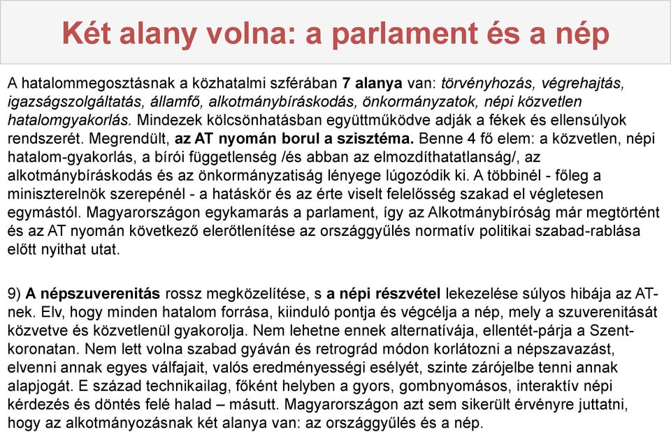 Benne 4 fő elem: a közvetlen, népi hatalom-gyakorlás, a bírói függetlenség /és abban az elmozdíthatatlanság/, az alkotmánybíráskodás és az önkormányzatiság lényege lúgozódik ki.