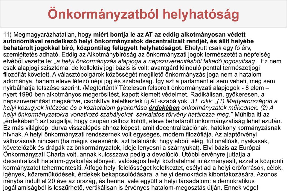 Eddig az Alkotmánybíróság az önkormányzati jogok természetét a népfelség elvéből vezette le: a helyi önkormányzás alapjoga a népszuverenitásból fakadó jogosultság.