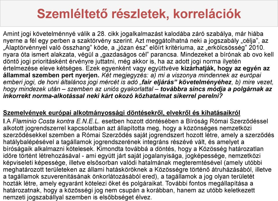 Mindezeket a bírónak ab ovo kell döntő jogi prioritásként érvényre juttatni, még akkor is, ha az adott jogi norma ilyetén értelmezése eleve kétséges.