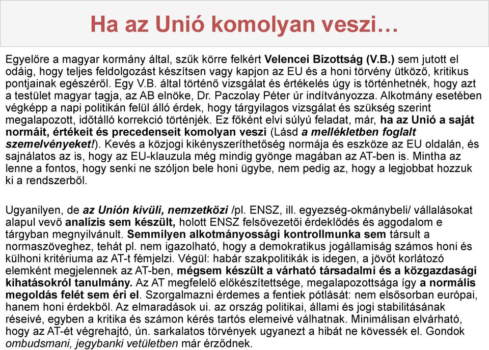 Paczolay Péter úr indítványozza. Alkotmány esetében végképp a napi politikán felül álló érdek, hogy tárgyilagos vizsgálat és szükség szerint megalapozott, időtálló korrekció történjék.