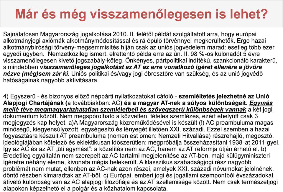Ergo hazai alkotmánybírósági törvény-megsemmisítés híján csak az uniós jogvédelem marad: esetleg több ezer egyedi ügyben. Nemzetközileg ismert, elrettentő példa erre az ún. II.