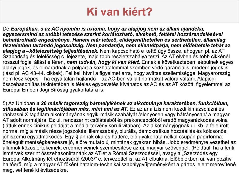 Hanem már létező, elidegeníthetetlen és sérthetetlen, államilag tiszteletben tartandó jogosultság. Nem pandantja, nem ellentétpárja, nem előfeltétele tehát az alapjog a kötelezettség teljesítésének.