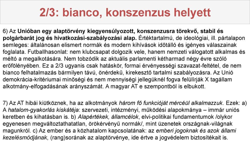Futballhasonlat: nem klubcsapat dolgozik vele, hanem nemzeti válogatott alkalmas és méltó a megalkotására. Nem tobzódik az aktuális parlamenti kétharmad négy évre szóló erőfölényében.