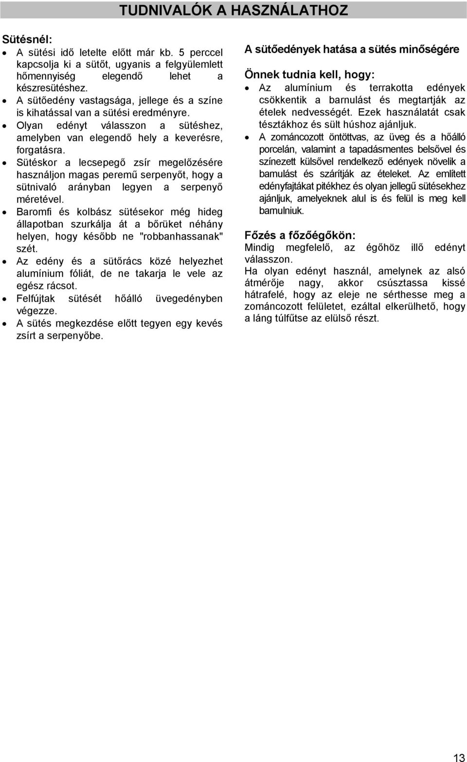 Sütéskor a lecsepegő zsír megelőzésére használjon magas peremű serpenyőt, hogy a sütnivaló arányban legyen a serpenyő méretével.