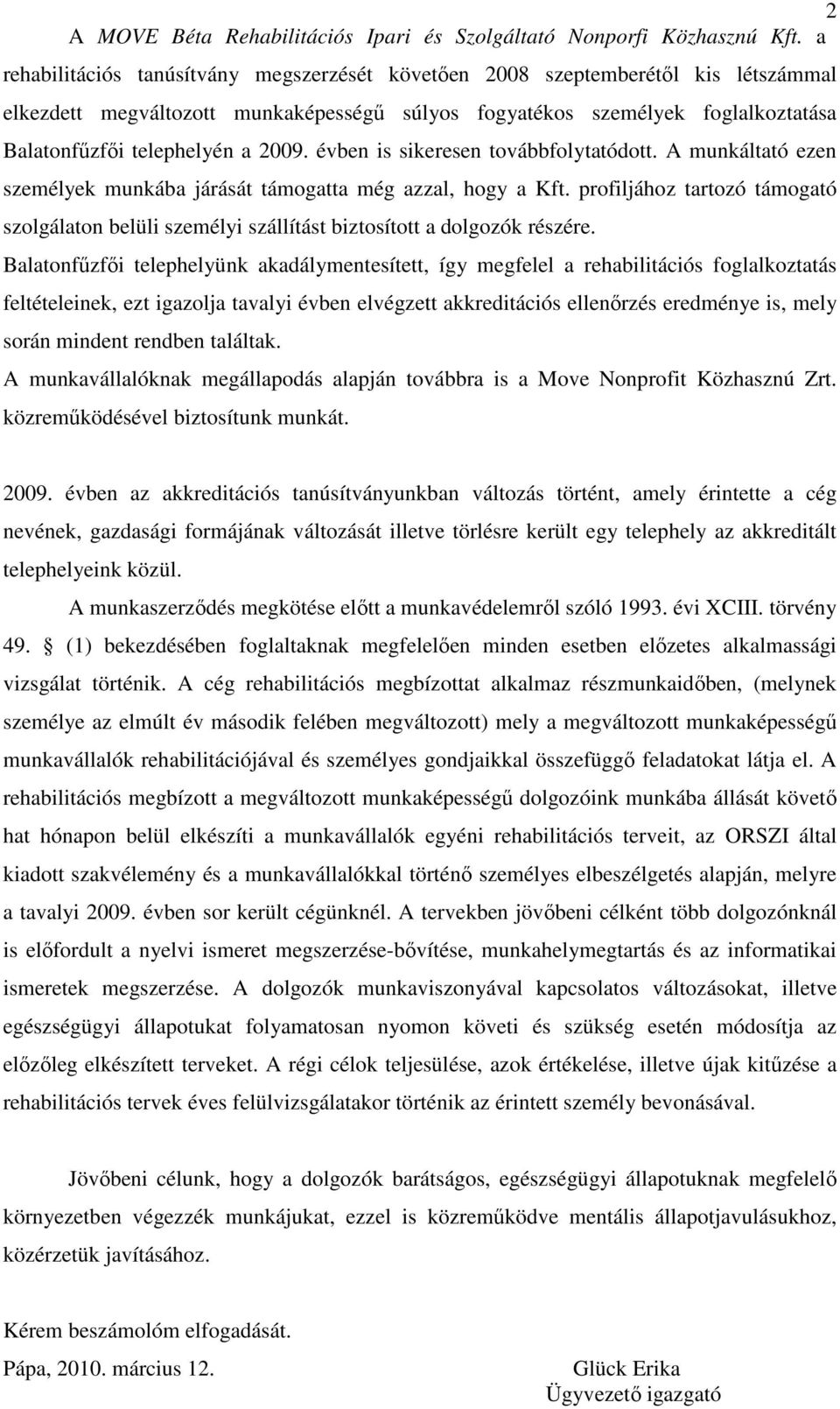 2009. évben is sikeresen továbbfolytatódott. A munkáltató ezen személyek munkába járását támogatta még azzal, hogy a Kft.