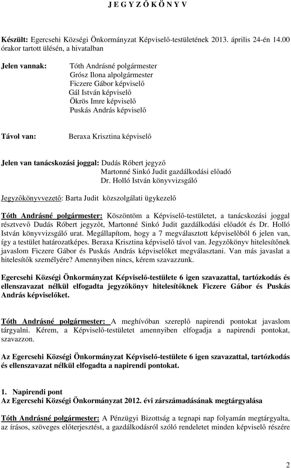 Távol van: Beraxa Krisztina képviselő Jelen van tanácskozási joggal: Dudás Róbert jegyző Martonné Sinkó Judit gazdálkodási előadó Dr.