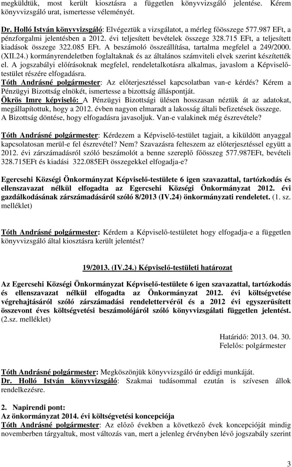 715 EFt, a teljesített kiadások összege 322.085 EFt. A beszámoló összeállítása, tartalma megfelel a 249/2000. (XII.24.) kormányrendeletben foglaltaknak és az általános számviteli elvek szerint készítették el.
