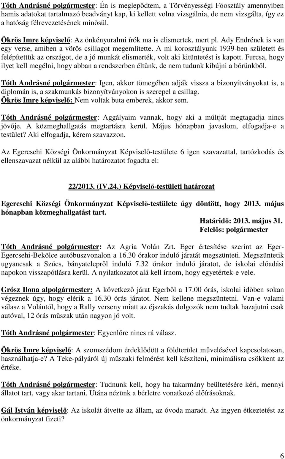 A mi korosztályunk 1939-ben született és felépítettük az országot, de a jó munkát elismerték, volt aki kitüntetést is kapott.