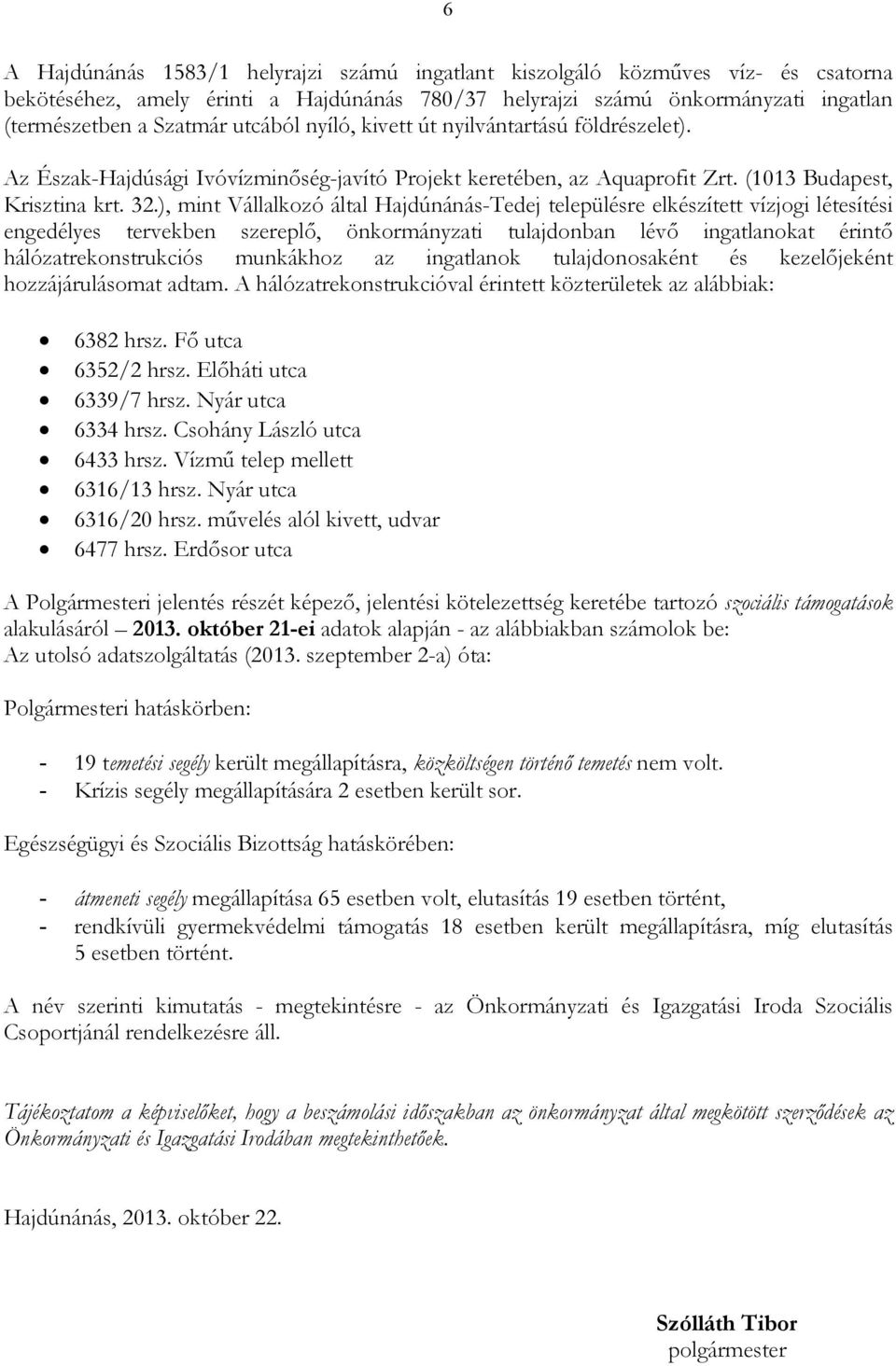 ), mint Vállalkozó által Hajdúnánás-Tedej településre elkészített vízjogi létesítési engedélyes tervekben szereplı, önkormányzati tulajdonban lévı ingatlanokat érintı hálózatrekonstrukciós munkákhoz