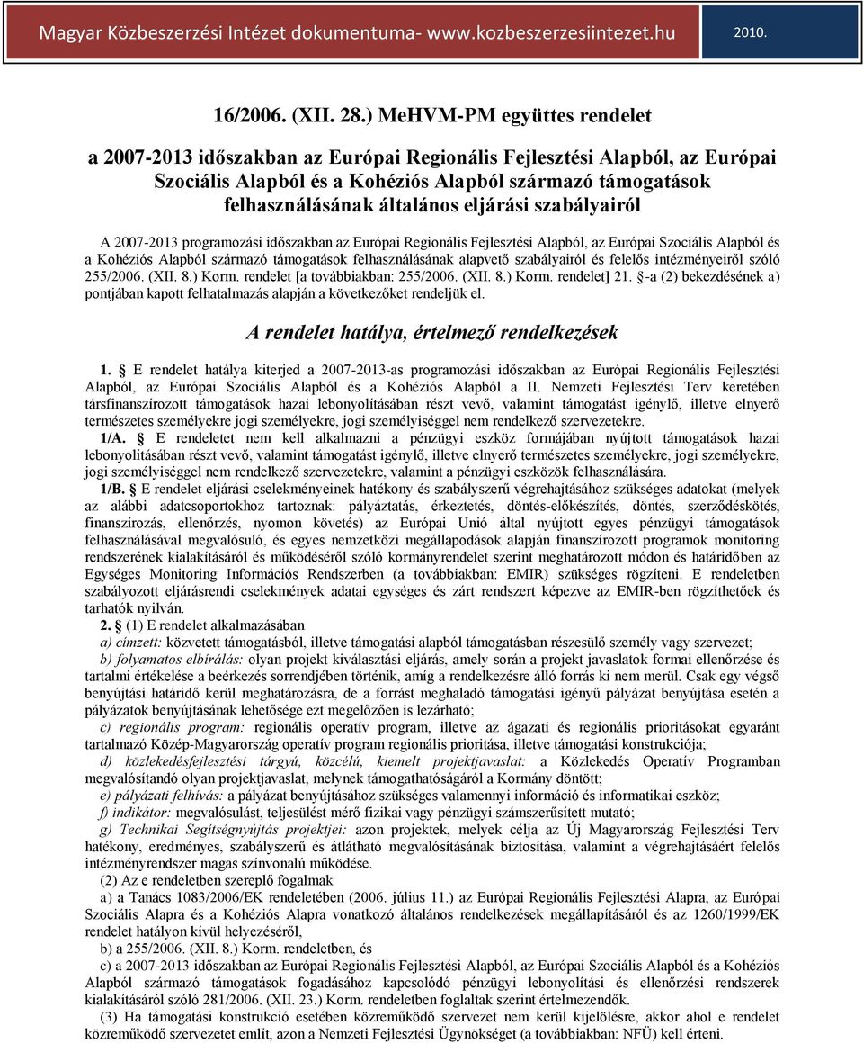 eljárási szabályairól A 2007-2013 programozási időszakban az Európai Regionális Fejlesztési Alapból, az Európai Szociális Alapból és a Kohéziós Alapból származó támogatások felhasználásának alapvető