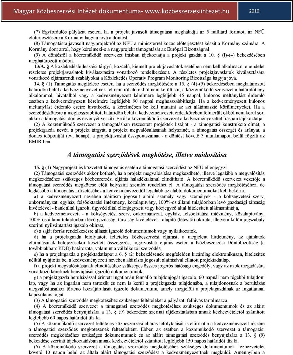 (9) A döntésről a közreműködő szervezet írásban tájékoztatja a projekt gazdát a 10. (l)-(4) bekezdésében meghatározott módon. 13/A.