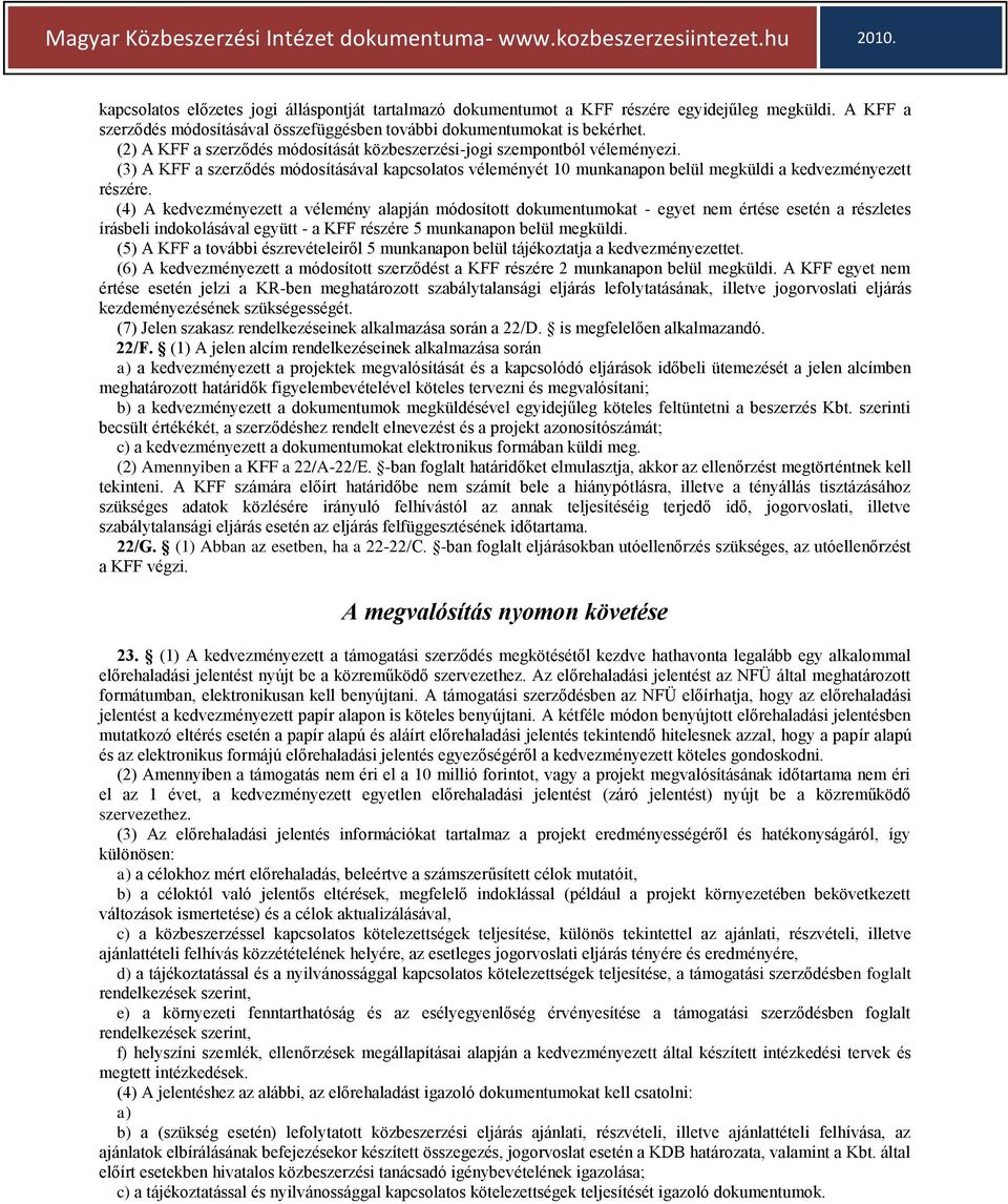 (4) A kedvezményezett a vélemény alapján módosított dokumentumokat - egyet nem értése esetén a részletes írásbeli indokolásával együtt - a KFF részére 5 munkanapon belül megküldi.