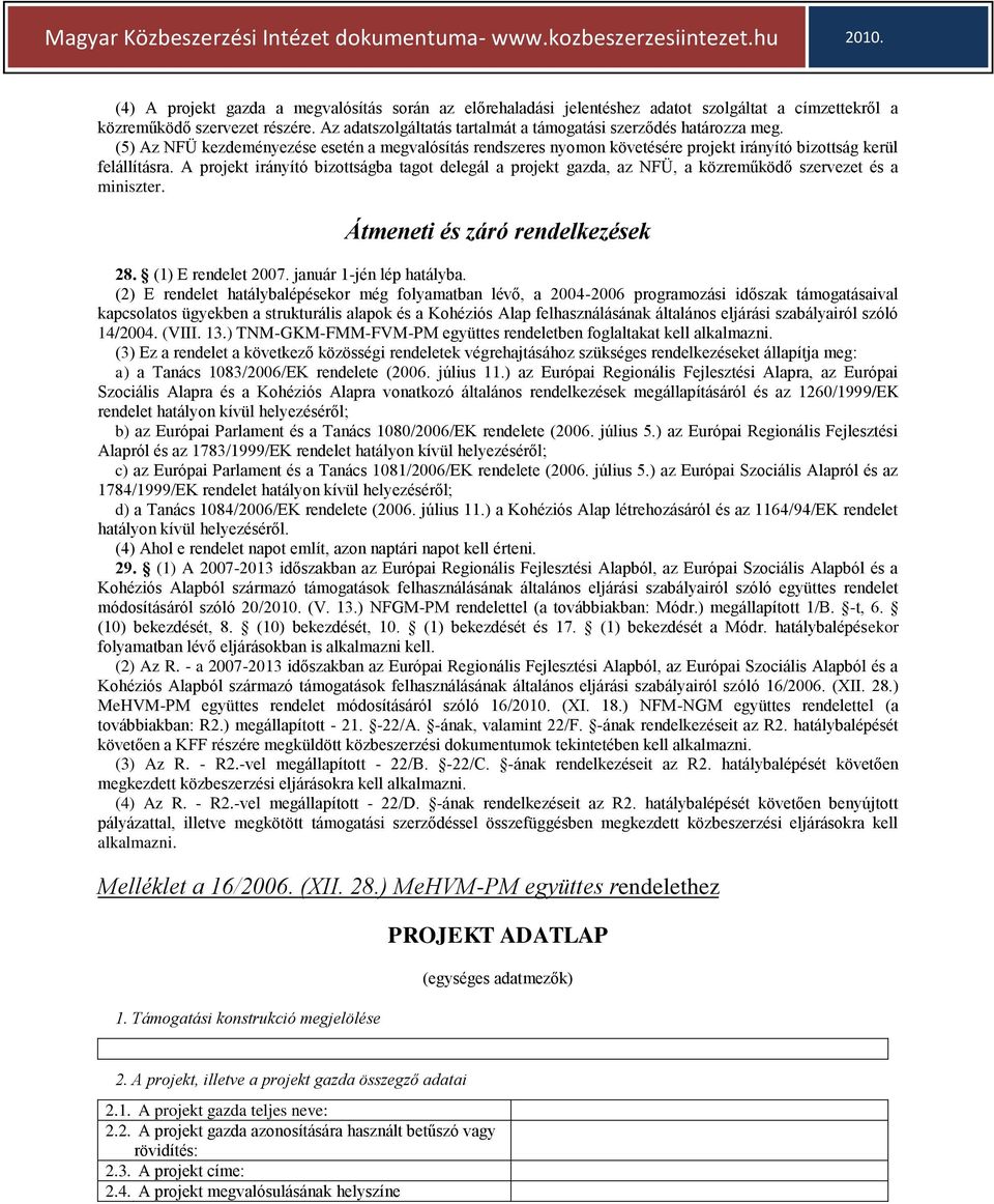 A projekt irányító bizottságba tagot delegál a projekt gazda, az NFÜ, a közreműködő szervezet és a miniszter. Átmeneti és záró rendelkezések 28. (1) E rendelet 2007. január 1-jén lép hatályba.