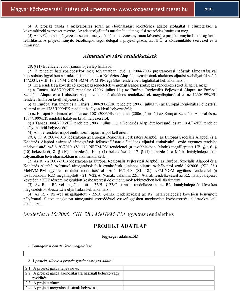 A projekt irányító bizottságba tagot delegál a projekt gazda, az NFÜ, a közreműködő szervezet és a miniszter. Átmeneti és záró rendelkezések 28. (1) E rendelet 2007. január 1-jén lép hatályba.