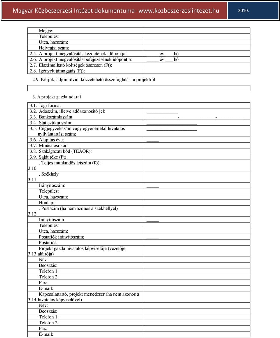 3. Bankszámlaszám: - - 3.4. Statisztikai szám: 3.5. Cégjegyzékszám vagy egyenértékű hivatalos nyilvántartási szám: 3.6. Alapítás éve: 3.7. Minősítési kód: 3.8. Szakágazati kód (TEÁOR): 3.9.