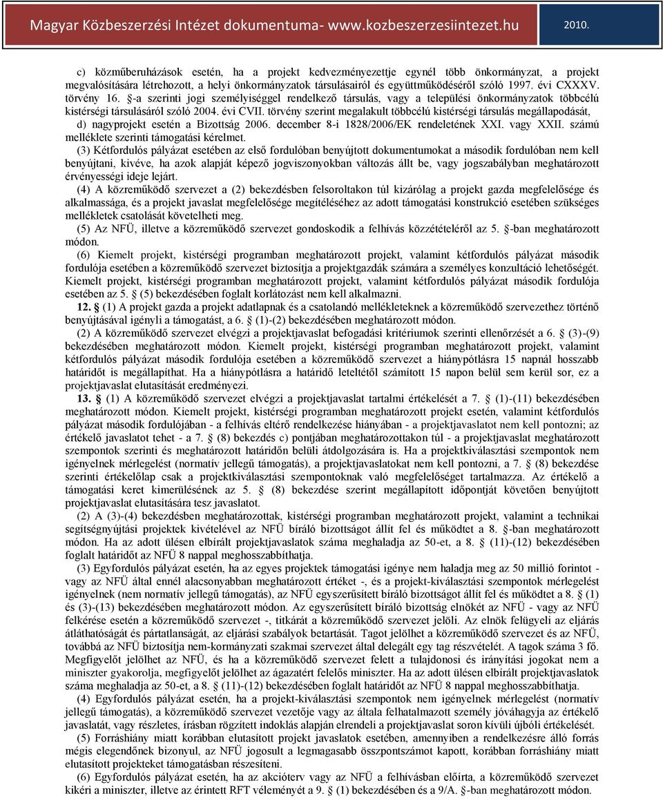 törvény szerint megalakult többcélú kistérségi társulás megállapodását, d) nagyprojekt esetén a Bizottság 2006. december 8-i 1828/2006/EK rendeletének XXI. vagy XXII.