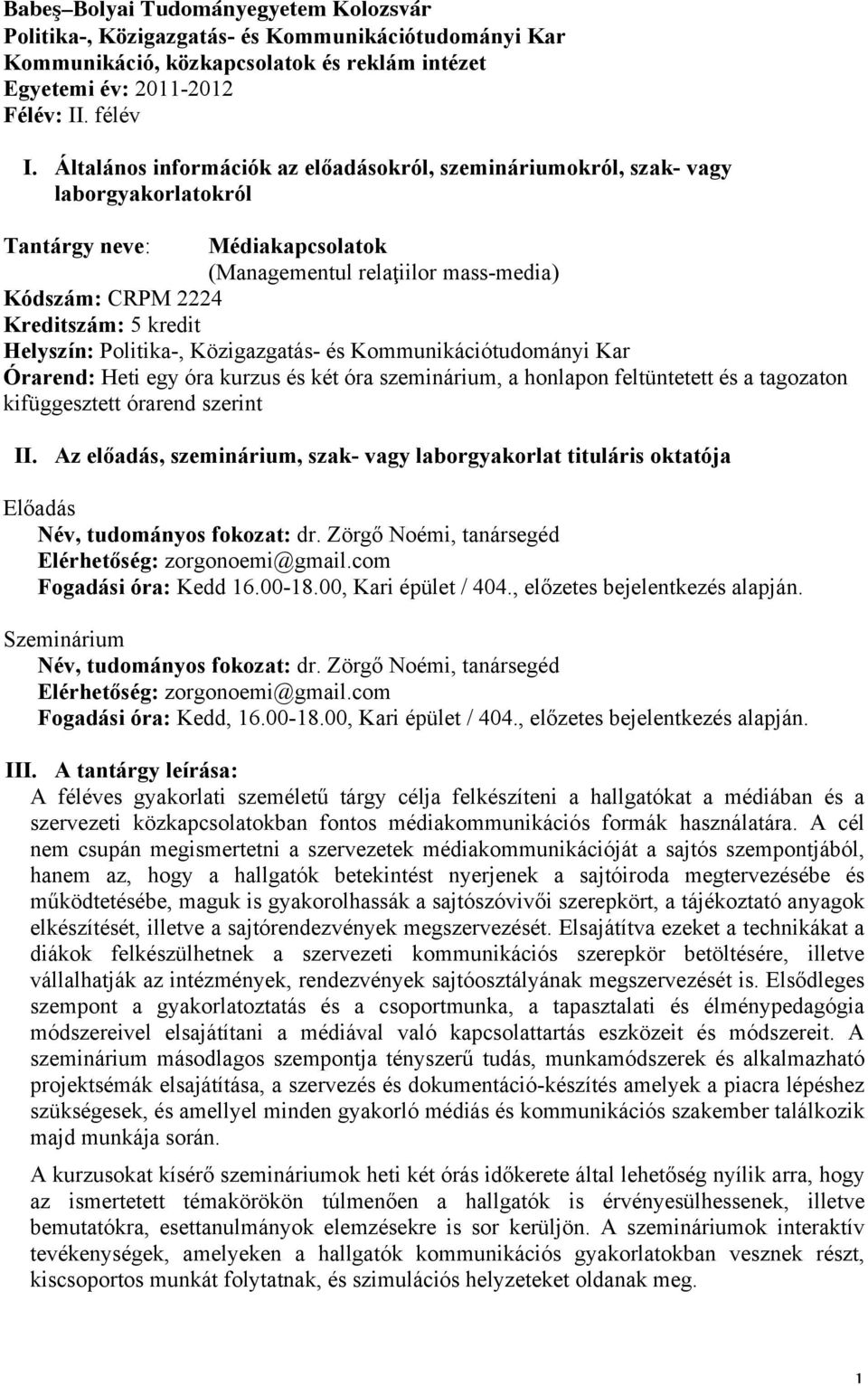Helyszín: Politika-, Közigazgatás- és Kommunikációtudományi Kar Órarend: Heti egy óra kurzus és két óra szeminárium, a honlapon feltüntetett és a tagozaton kifüggesztett órarend szerint II.