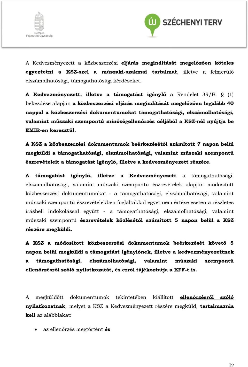 (1) bekezdése alapján a közbeszerzési eljárás megindítását megelőzően legalább 40 nappal a közbeszerzési dokumentumokat támogathatósági, elszámolhatósági, valamint műszaki szempontú minőségellenőrzés