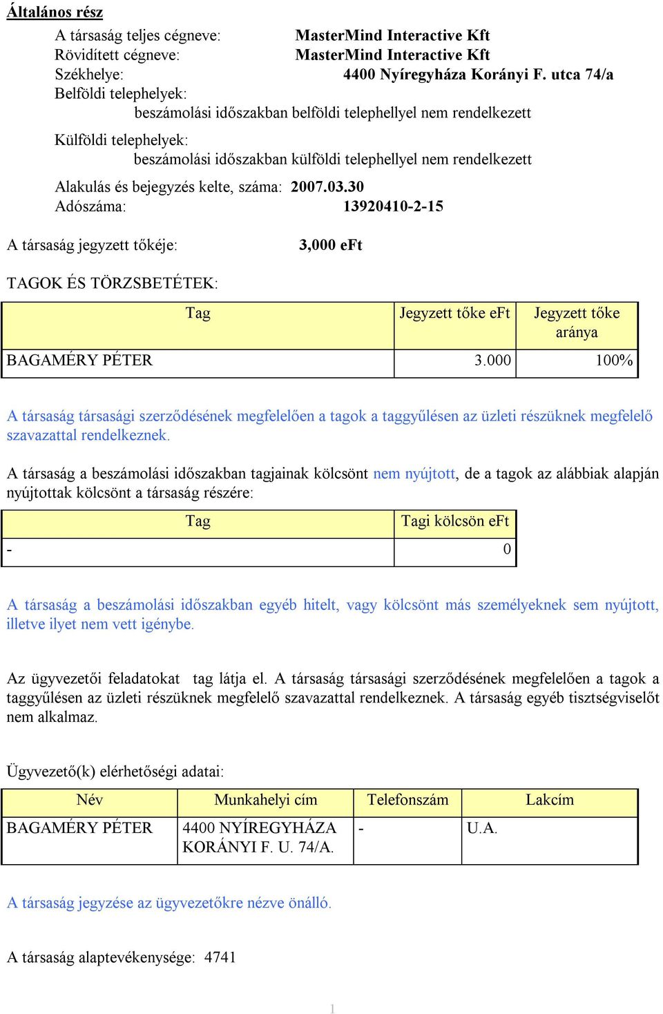 kelte, száma: 2007.03.30 Adószáma: 13920410-2-15 A társaság jegyzett tőkéje: 3,000 eft TAGOK ÉS TÖRZSBETÉTEK: Tag Jegyzett tőke eft Jegyzett tőke aránya BAGAMÉRY PÉTER 3.