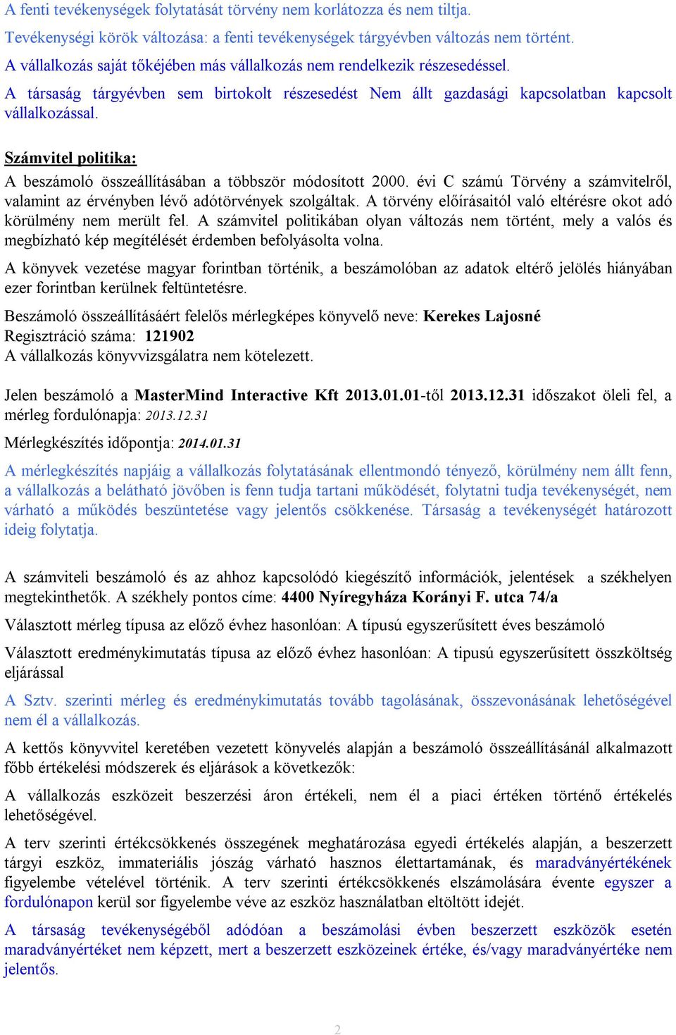 Számvitel politika: A beszámoló összeállításában a többször módosított 2000. évi C számú Törvény a számvitelről, valamint az érvényben lévő adótörvények szolgáltak.