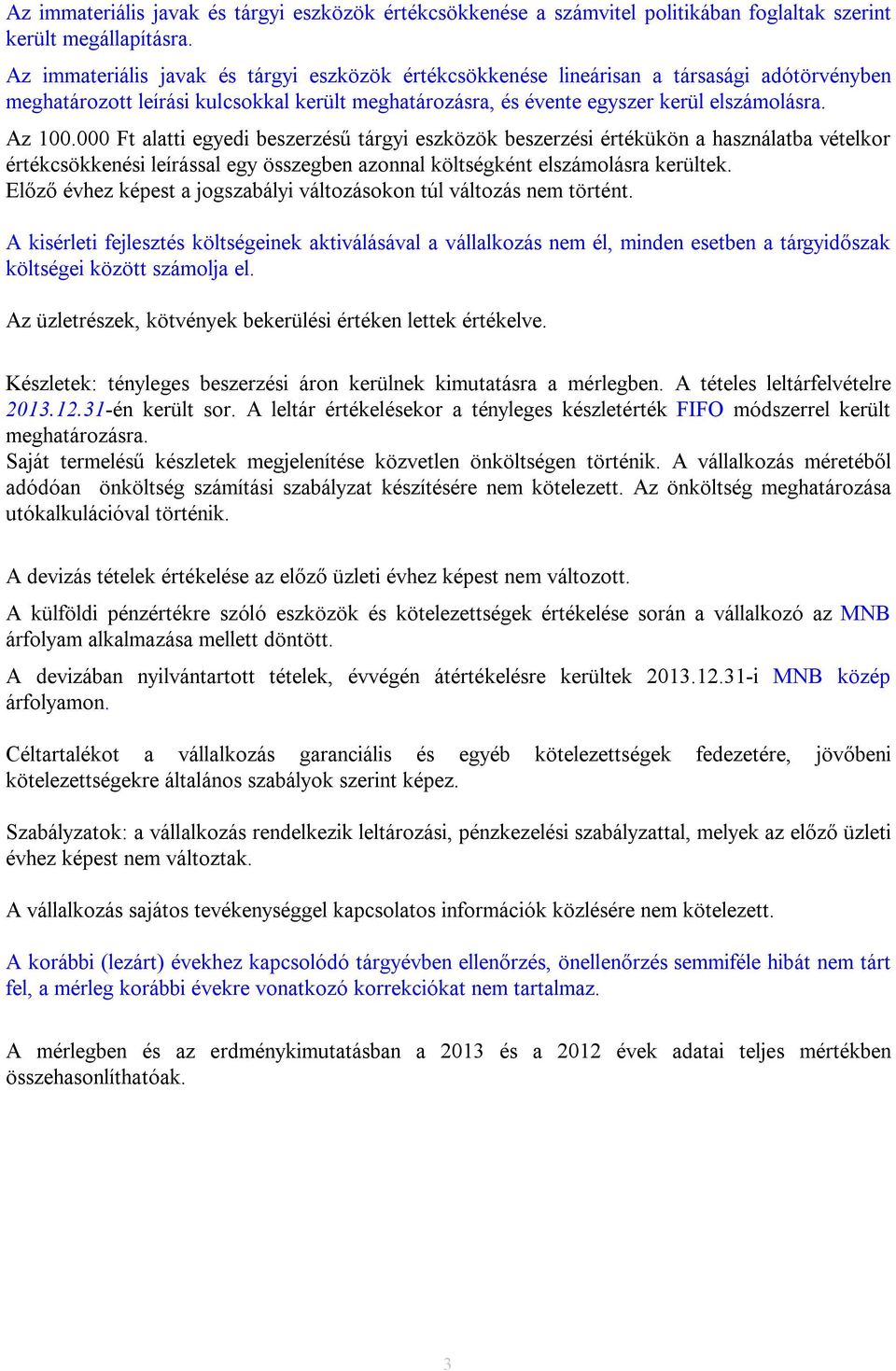 000 Ft alatti egyedi beszerzésű tárgyi eszközök beszerzési értékükön a használatba vételkor értékcsökkenési leírással egy összegben azonnal költségként elszámolásra kerültek.