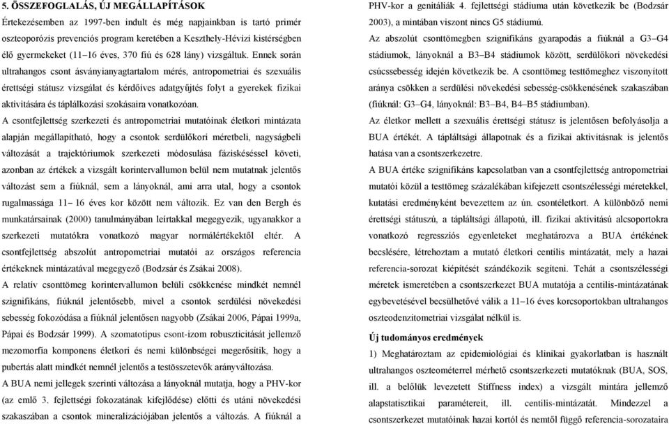 Ennek során ultrahangos csont ásványianyagtartalom mérés, antropometriai és szexuális érettségi státusz vizsgálat és kérdőíves adatgyűjtés folyt a gyerekek fizikai aktivitására és táplálkozási
