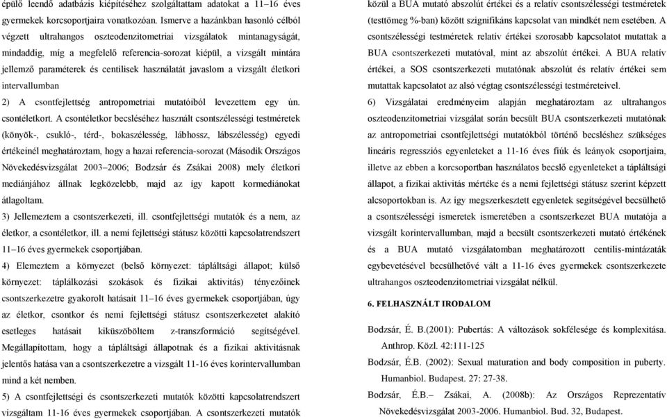 és centilisek használatát javaslom a vizsgált életkori intervallumban 2) A csontfejlettség antropometriai mutatóiból levezettem egy ún. csontéletkort.