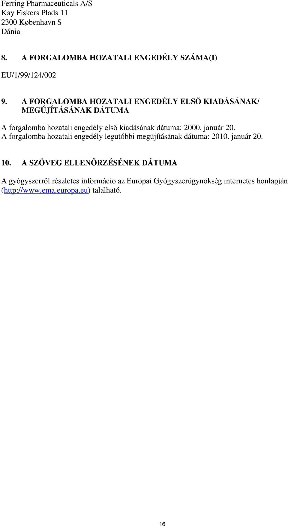 A FORGALOMBA HOZATALI ENGEDÉLY ELSŐ KIADÁSÁNAK/ MEGÚJÍTÁSÁNAK DÁTUMA A forgalomba hozatali engedély első kiadásának dátuma: 2000.
