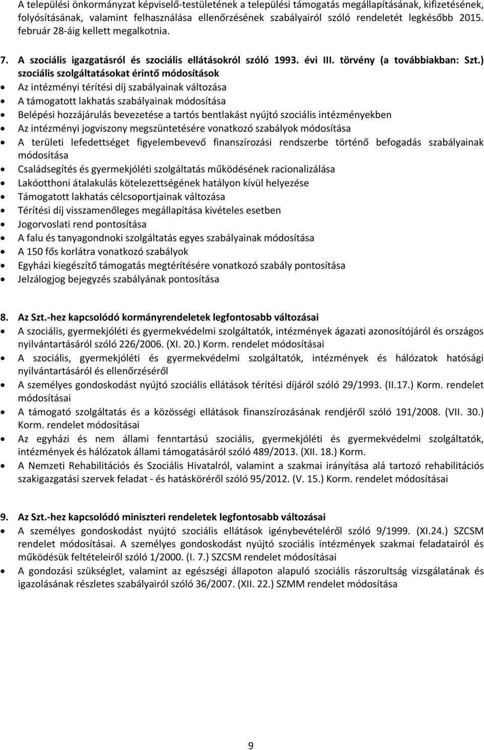 ) szociális szolgáltatásokat érintő módosítások Az intézményi térítési díj szabályainak változása A támogatott lakhatás szabályainak módosítása Belépési hozzájárulás bevezetése a tartós bentlakást