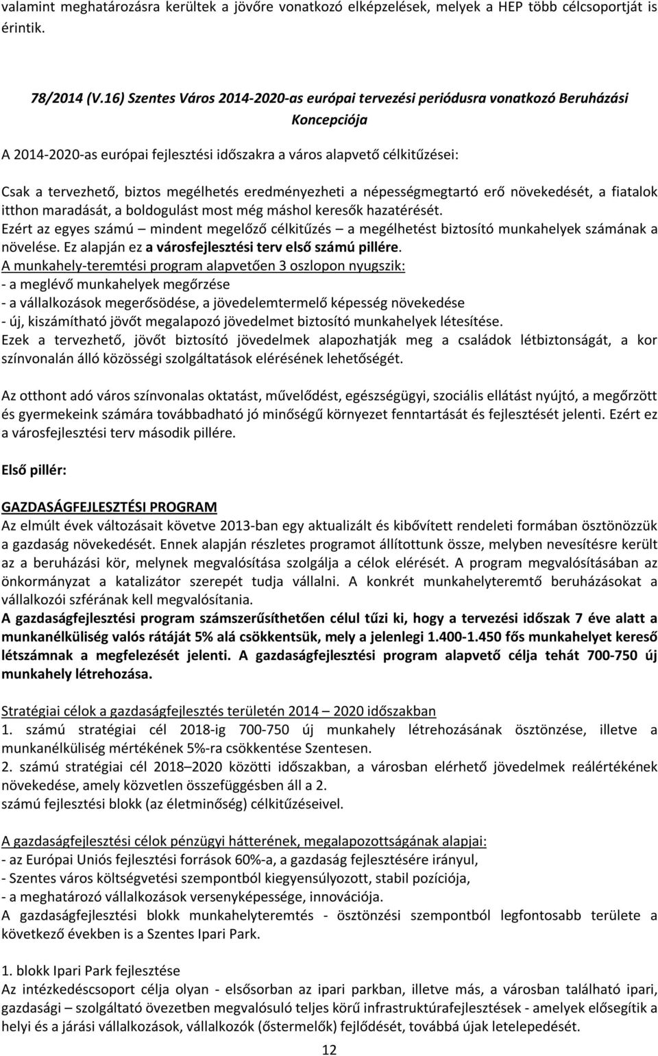 megélhetés eredményezheti a népességmegtartó erő növekedését, a fiatalok itthon maradását, a boldogulást most még máshol keresők hazatérését.