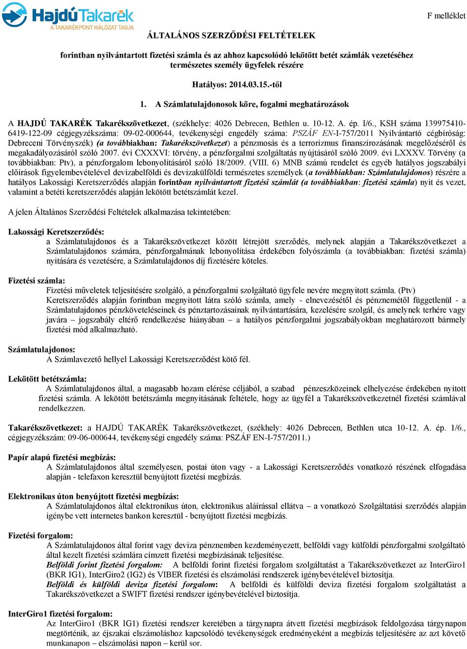 , KSH száma 139975410-6419-122-09 cégjegyzékszáma: 09-02-000644, tevékenységi engedély száma: PSZÁF EN-I-757/2011 Nyilvántartó cégbíróság: Debreceni Törvényszék) (a továbbiakban: Takarékszövetkezet)