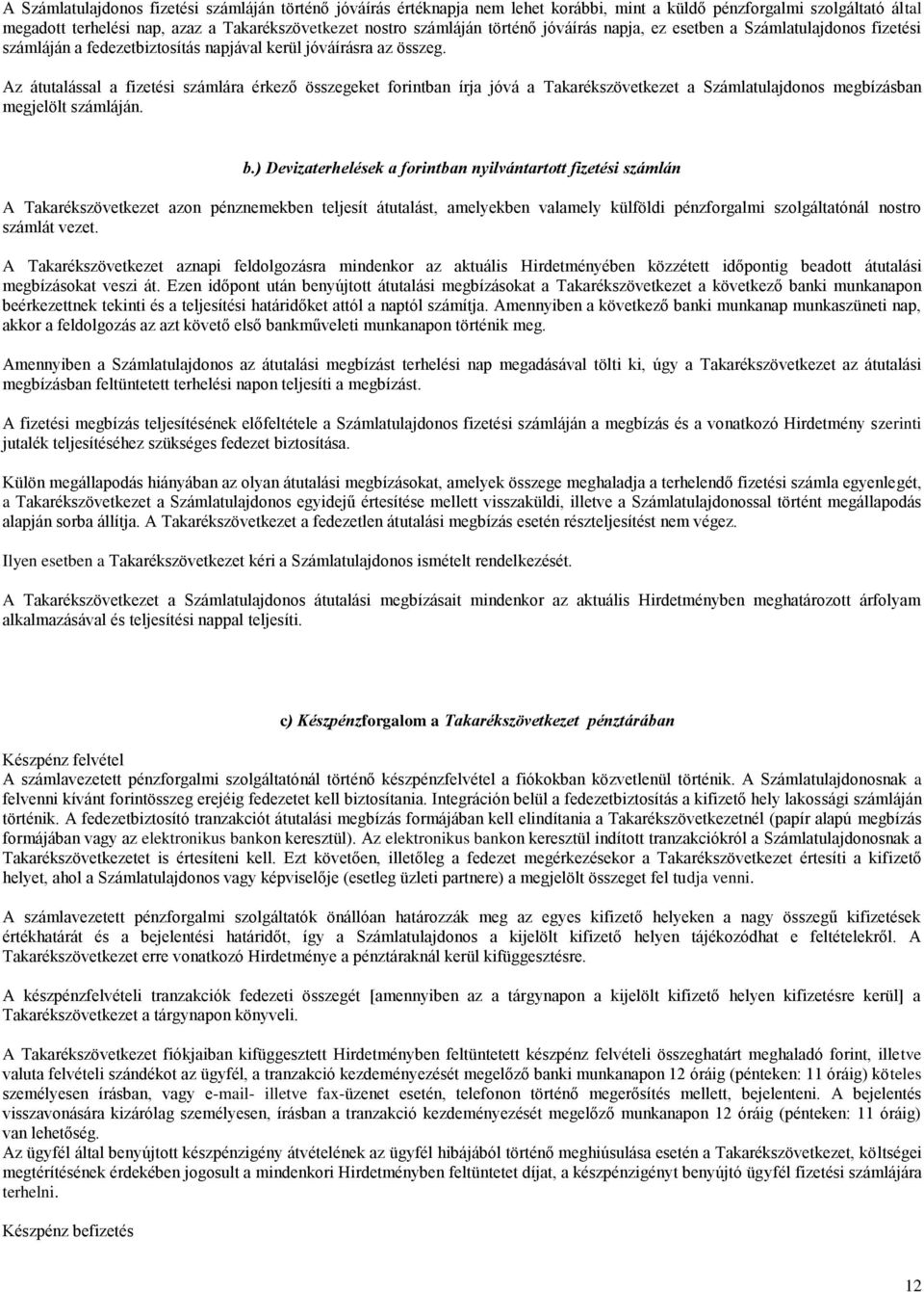 Az átutalással a fizetési számlára érkező összegeket forintban írja jóvá a Takarékszövetkezet a Számlatulajdonos megbízásban megjelölt számláján. b.