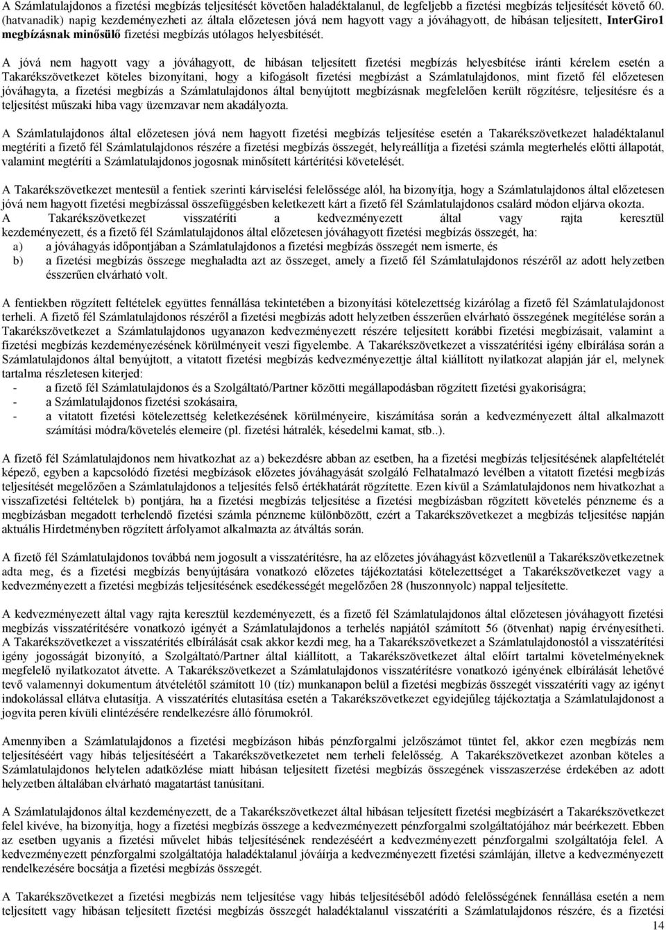 A jóvá nem hagyott vagy a jóváhagyott, de hibásan teljesített fizetési megbízás helyesbítése iránti kérelem esetén a Takarékszövetkezet köteles bizonyítani, hogy a kifogásolt fizetési megbízást a