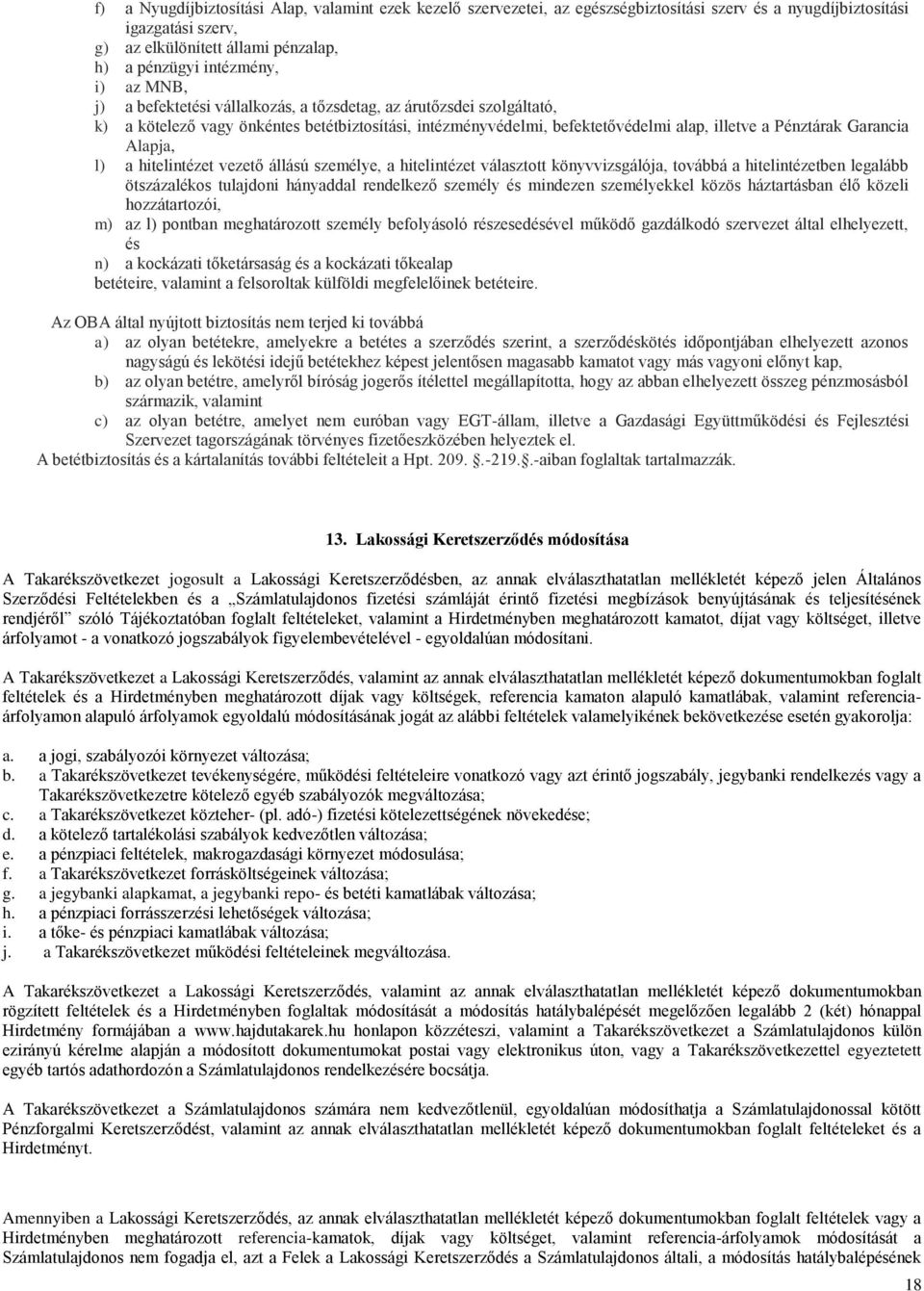 Alapja, l) a hitelintézet vezető állású személye, a hitelintézet választott könyvvizsgálója, továbbá a hitelintézetben legalább ötszázalékos tulajdoni hányaddal rendelkező személy és mindezen