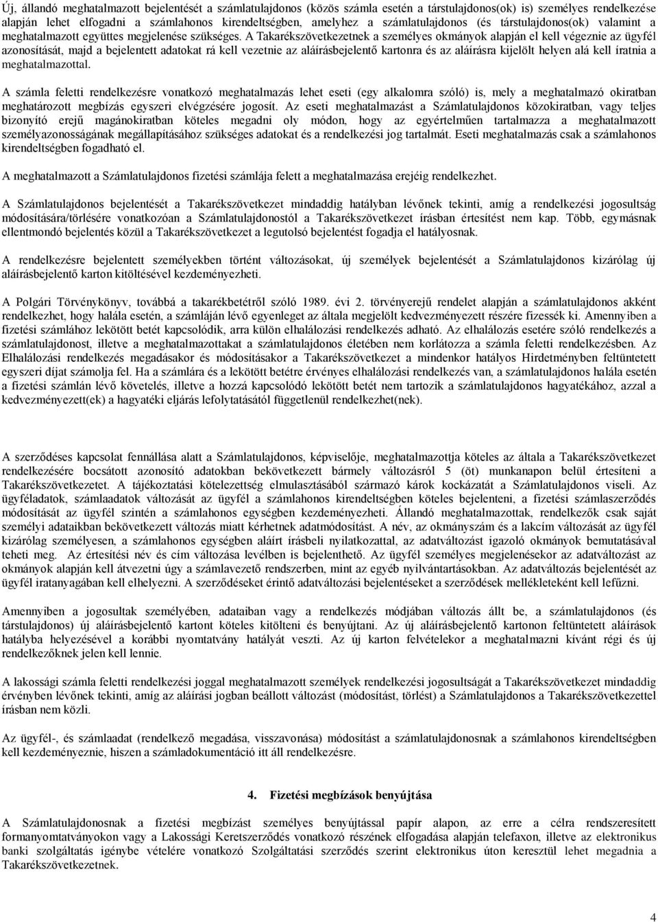 A Takarékszövetkezetnek a személyes okmányok alapján el kell végeznie az ügyfél azonosítását, majd a bejelentett adatokat rá kell vezetnie az aláírásbejelentő kartonra és az aláírásra kijelölt helyen
